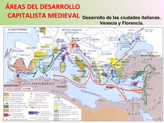 ÁREAS DEL DESARROLLO
CAPITALISTA MEDIEVAL Desarrollo de las ciudades italianas.
Venecia y Florencia.
 
