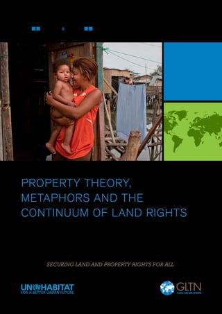 REPORT 8 / 2015
PROPERTY THEORY,
METAPHORS AND THE
CONTINUUM OF LAND RIGHTS
SECURING LAND AND PROPERTY RIGHTS FOR ALL
 