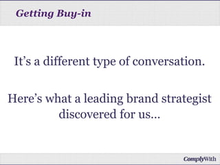 It’s a different type of conversation.
Here’s what a leading brand strategist
discovered for us…
Getting Buy-in
 
