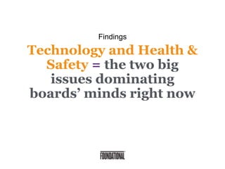 Technology and Health &
Safety = the two big
issues dominating
boards’ minds right now
Findings
 