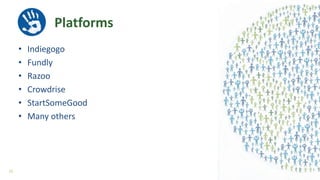 Platforms
• Indiegogo
• Fundly
• Razoo
• Crowdrise
• StartSomeGood
• Many others
25
 