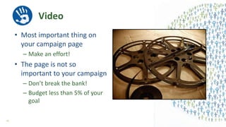 Video
• Most important thing on
your campaign page
– Make an effort!
• The page is not so
important to your campaign
– Don’t break the bank!
– Budget less than 5% of your
goal
41
 