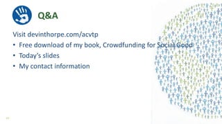 Visit devinthorpe.com/acvtp
• Free download of my book, Crowdfunding for Social Good
• Today’s slides
• My contact information
63
Q&A
 