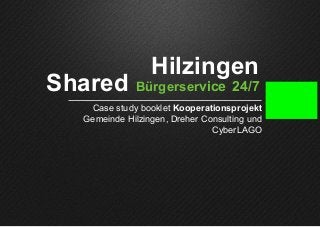1
Hilzingen 
Shared Bürgerservice 24/7
Case study booklet Kooperationsprojekt 
Gemeinde Hilzingen, Dreher Consulting und
CyberLAGO
 