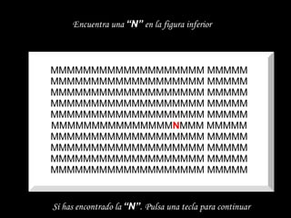 MMMMMMMMMMMMMMMMMMM MMMMM MMMMMMMMMMMMMMMMMMM MMMMM MMMMMMMMMMMMMMMMMMM MMMMM MMMMMMMMMMMMMMMMMMM MMMMM MMMMMMMMMMMMMMMMMMM MMMMM MMMMMMMMMMMMMMM N MMM MMMMM MMMMMMMMMMMMMMMMMMM MMMMM MMMMMMMMMMMMMMMMMMM MMMMM MMMMMMMMMMMMMMMMMMM MMMMM MMMMMMMMMMMMMMMMMMM MMMMM Encuentra una  “N”  en la figura inferior Sí has encontrado la  “N” .   Pulsa una tecla para continuar 