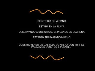 C13R70 D14 D3 V3R4N0  CIERTO DIA DE VERANO 3574B4 3N L4 PL4Y4  ESTABA EN LA PLAYA 0853RV4ND0 A D05 CH1C45 8R1NC4ND0 3N 14 4R3N4,  OBSERVANDO A DOS CHICAS BRINCANDO EN LA ARENA 357484N 7R484J484ND0 MUCH0  ESTABAN TRABAJANDO MUCHO C0N57RUY3ND0 UN C4571LL0 D3 4R3N4 C0N 70RR35, P454D1Z05 0CUL705 Y PU3N735. CONSTRUYENDO UN CASTILLO DE ARENA CON TORRES PASADIZOS OCULTOS Y PUENTES  