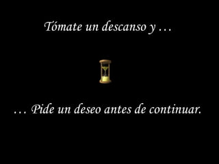 Tómate un descanso y … …  Pide un deseo antes de continuar. i 