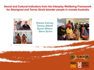 Sheree Cairney
Tammy Abbott
Byron Wilson
Steve Quinn
Social and Cultural Indicators from the Interplay Wellbeing Framework
for Aboriginal and Torres Strait Islander people in remote Australia
 
