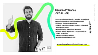 TEDx Valladolid 2015
Eduardo Prádanos
CEO FLUOR
eduardo.pradanos@ﬂuorlifestyle.com
QUIÉNSOY
- ‘FLUOR: Connect + Develop + ...