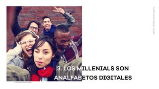 3. LOS MILLENIALS SON
ANALFABETOS DIGITALES
FLUOR:Connect+Develop+Innovate
#TransBrandedContent
 