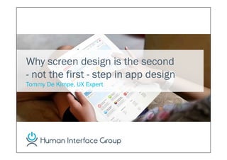 Why screen design is the second
- not the first - step in app design
Tommy De Kimpe, UX Expert
 