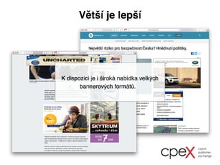 Větší je lepší
K dispozici je i široká nabídka velkých
bannerových formátů.
 