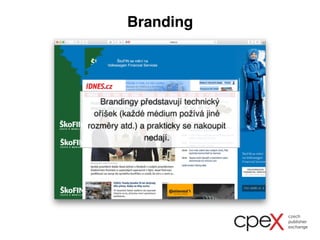 Branding
Brandingy představují technický
oříšek (každé médium požívá jiné
rozměry atd.) a prakticky
se nakoupit nedají.
 