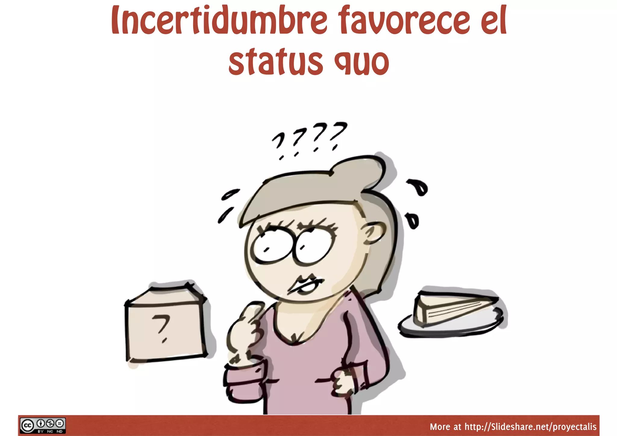 More at http://Slideshare.net/proyectalis
Incertidumbre favorece el
status quo
 