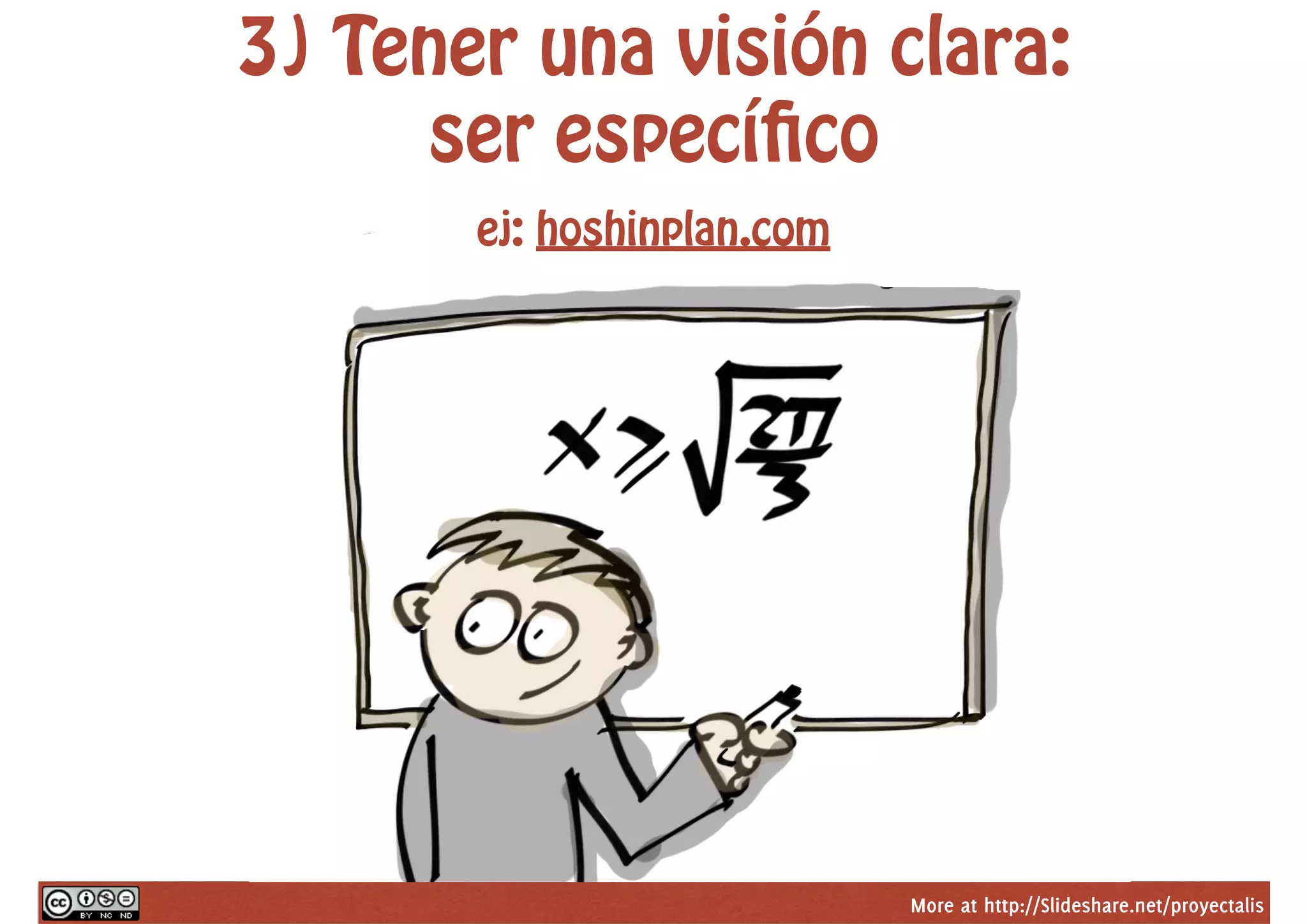 More at http://Slideshare.net/proyectalis
3) Tener una visión clara:
ser específico
ej: hoshinplan.com
 