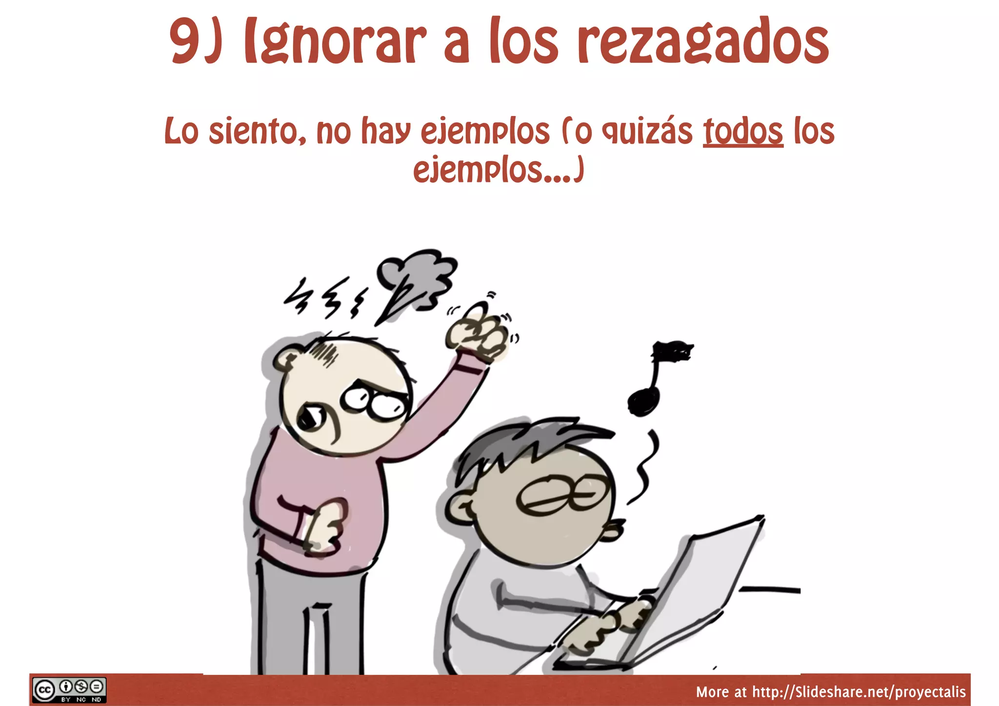 More at http://Slideshare.net/proyectalis
9) Ignorar a los rezagados
Lo siento, no hay ejemplos (o quizás todos los
ejemplos...)
 