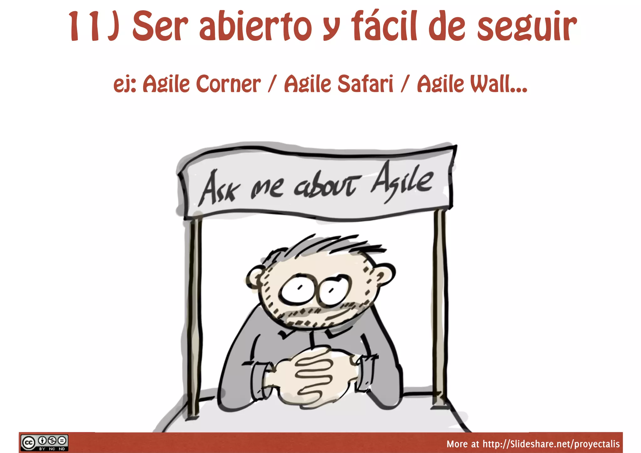 More at http://Slideshare.net/proyectalis
11) Ser abierto y fácil de seguir
ej: Agile Corner / Agile Safari / Agile Wall...
 
