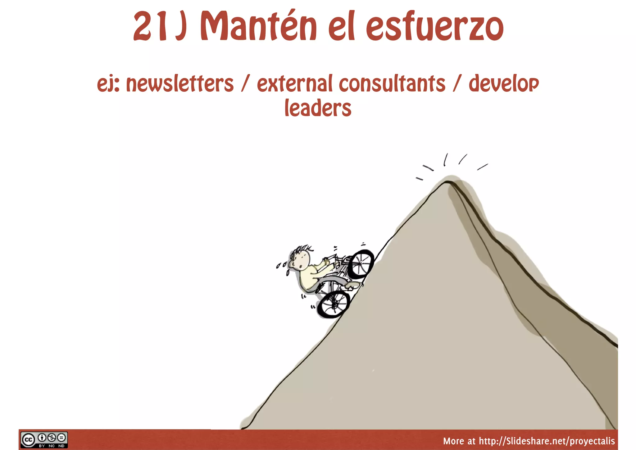 More at http://Slideshare.net/proyectalis
21) Mantén el esfuerzo
ej: newsletters / external consultants / develop
leaders
 