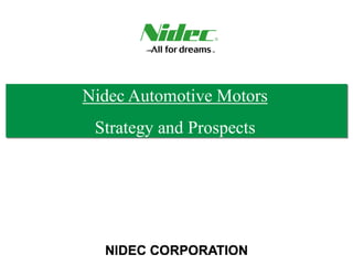 NIDEC CORPORATION
Nidec Automotive Motors
Strategies and Prospects
 