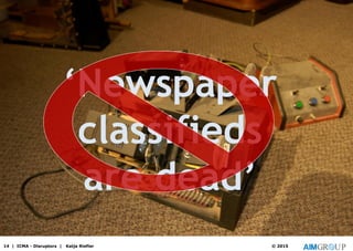 14 | ICMA - Disruptors | Katja Riefler © 2015
‘Newspaper
classifieds
are dead’
 