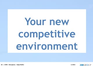 26 | ICMA - Disruptors| Katja Riefler © 2015
Your new
competitive
environment
 