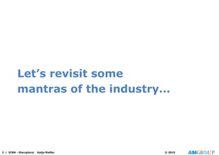Let’s revisit some
mantras of the industry…
3 | ICMA - Disruptors| Katja Riefler © 2015
 