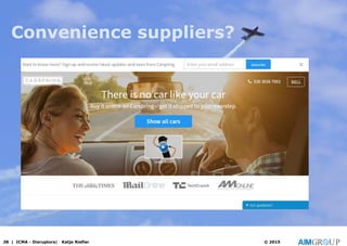 Convenience suppliers?
38 | ICMA - Disruptors| Katja Riefler © 2015
 