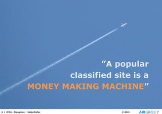 ”A popular
classified site is a
MONEY MAKING MACHINE”
6 | ICMA - Disruptors| Katja Riefler © 2015
 