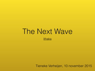 The Next Wave
Ithaka
Tieneke Verheijen, 10 november 2015
 