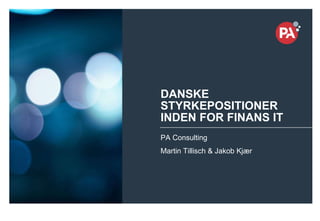 © PA Knowledge Limited 2015
1
DANSKE
STYRKEPOSITIONER
INDEN FOR FINANS IT
PA Consulting
Martin Tillisch & Jakob Kjær
 