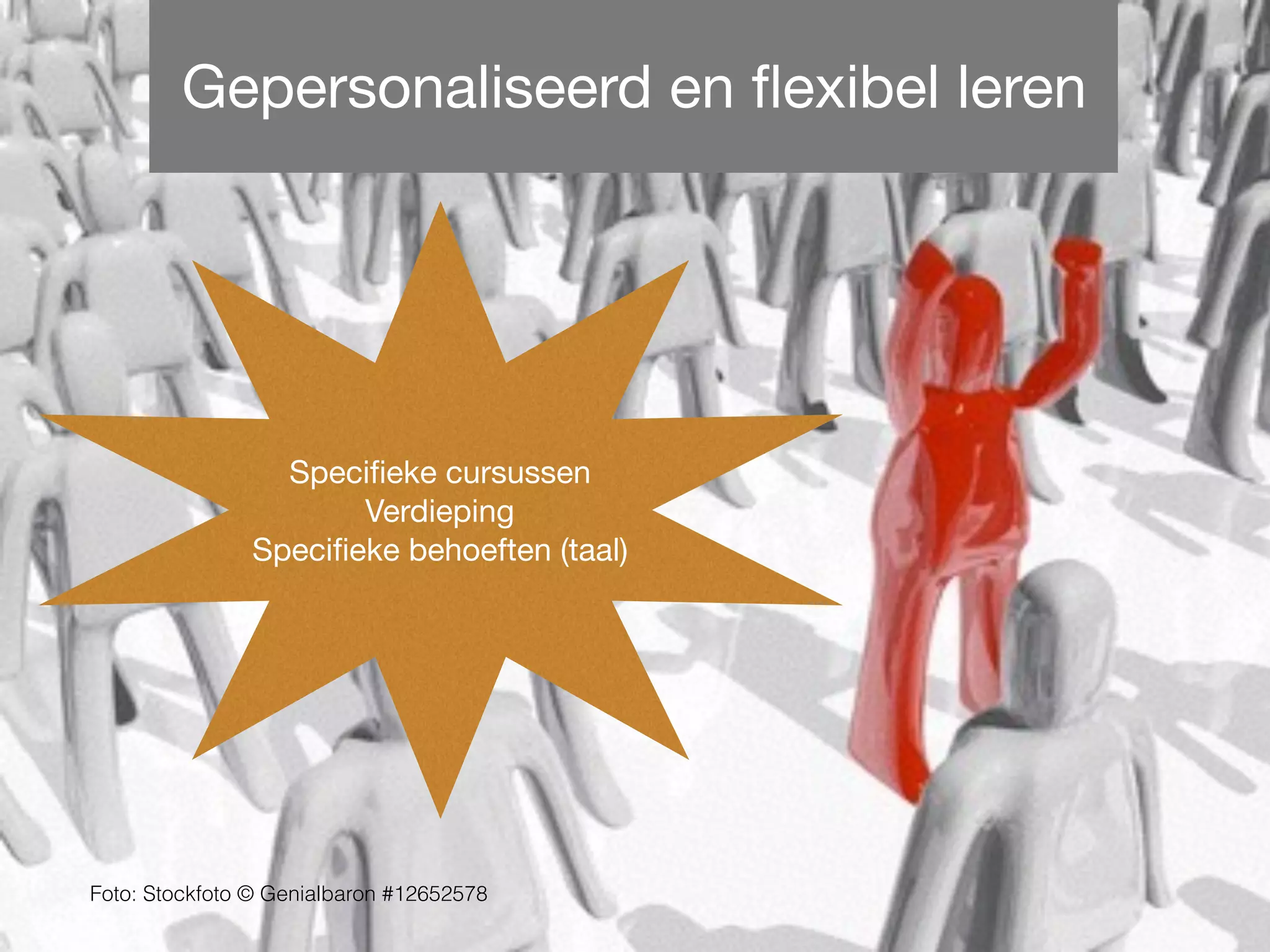 Waarom ICT voor leren?
Foto: Stockfoto © Genialbaron #12652578
Gepersonaliseerd en ﬂexibel leren
Speciﬁeke cursussen

Verdieping

Speciﬁeke behoeften (taal)
 