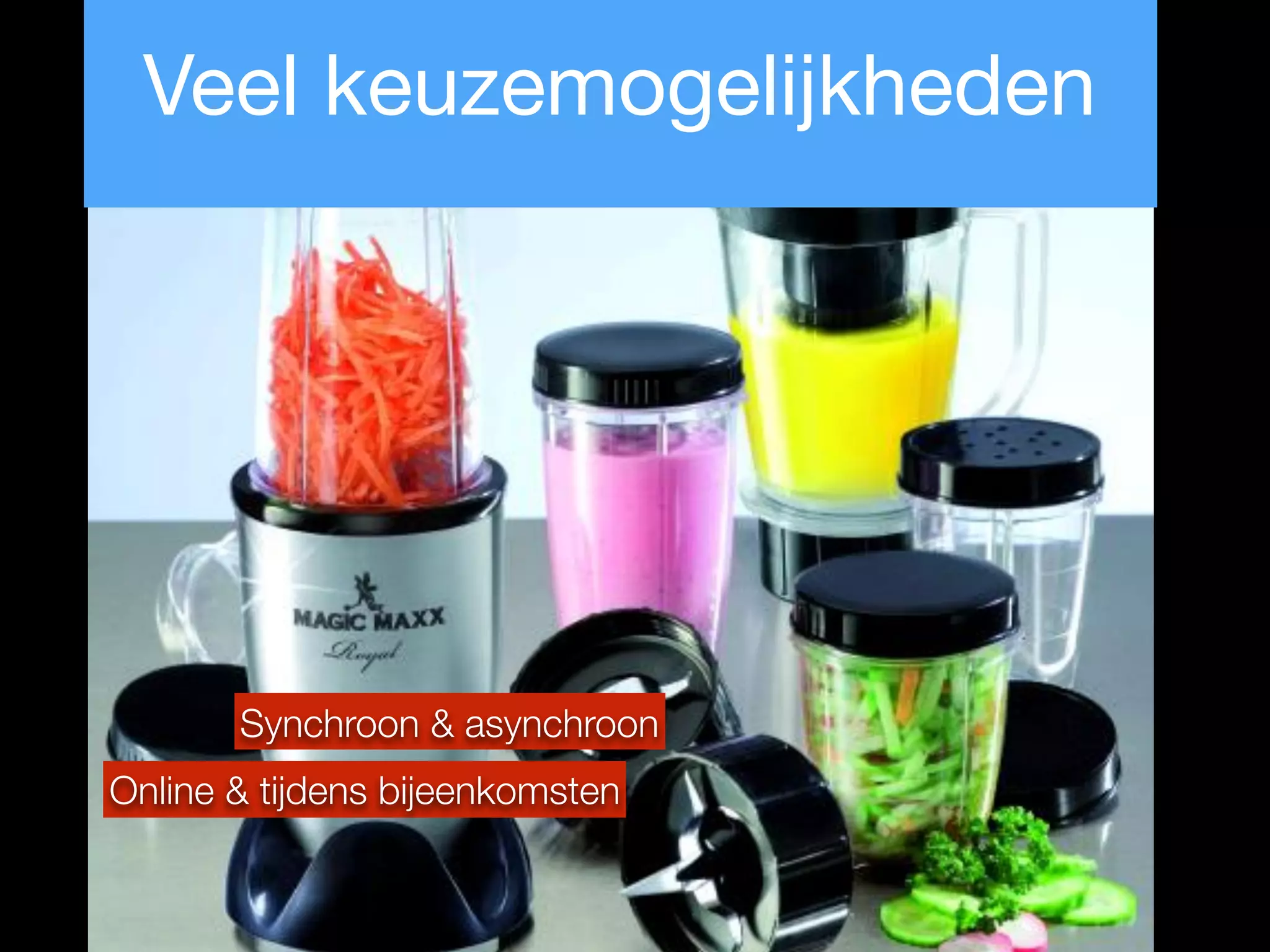 Online & tijdens bijeenkomsten
Synchroon & asynchroon
Veel keuzemogelijkheden
 