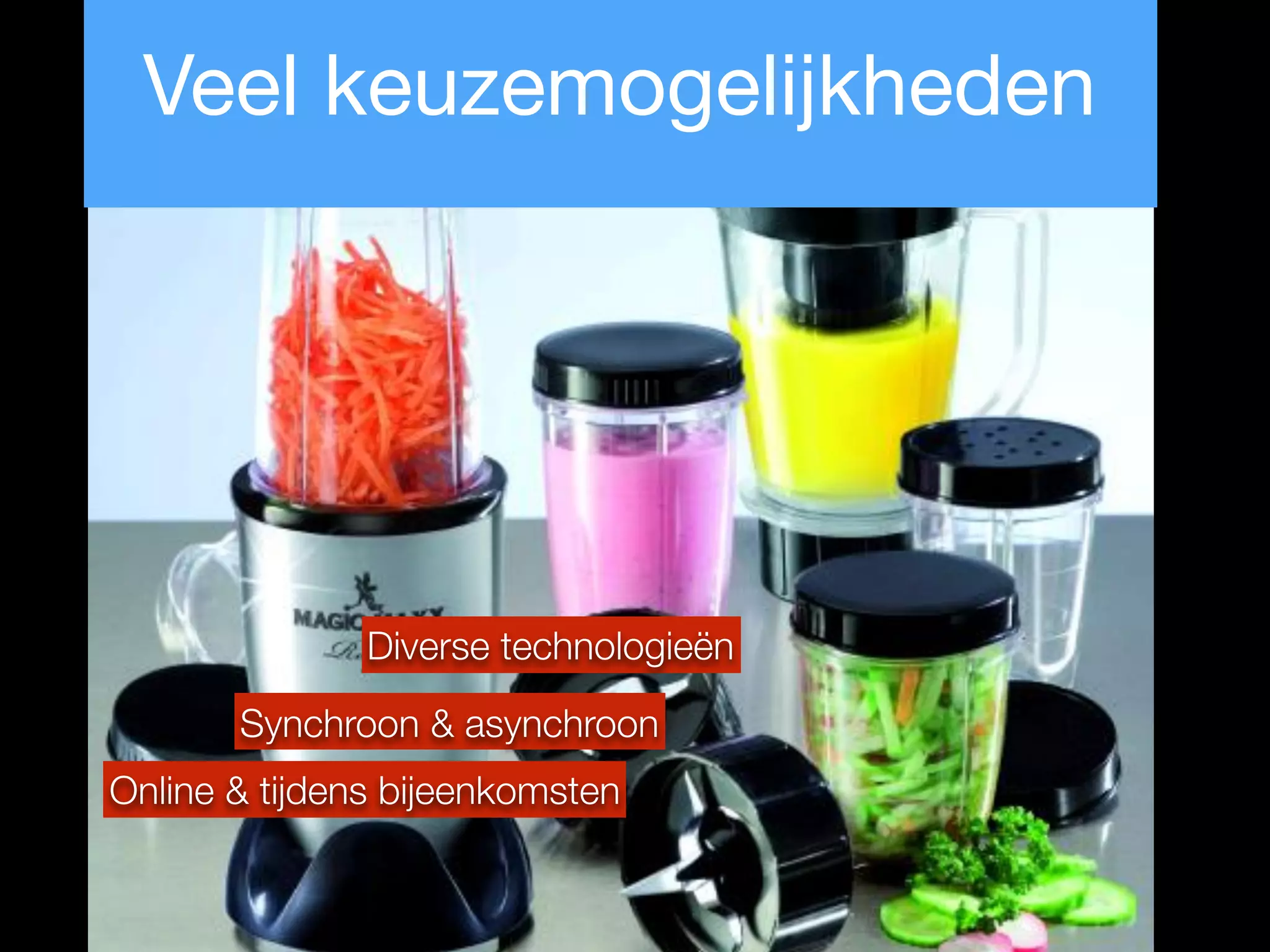 Online & tijdens bijeenkomsten
Synchroon & asynchroon
Diverse technologieën
Veel keuzemogelijkheden
 