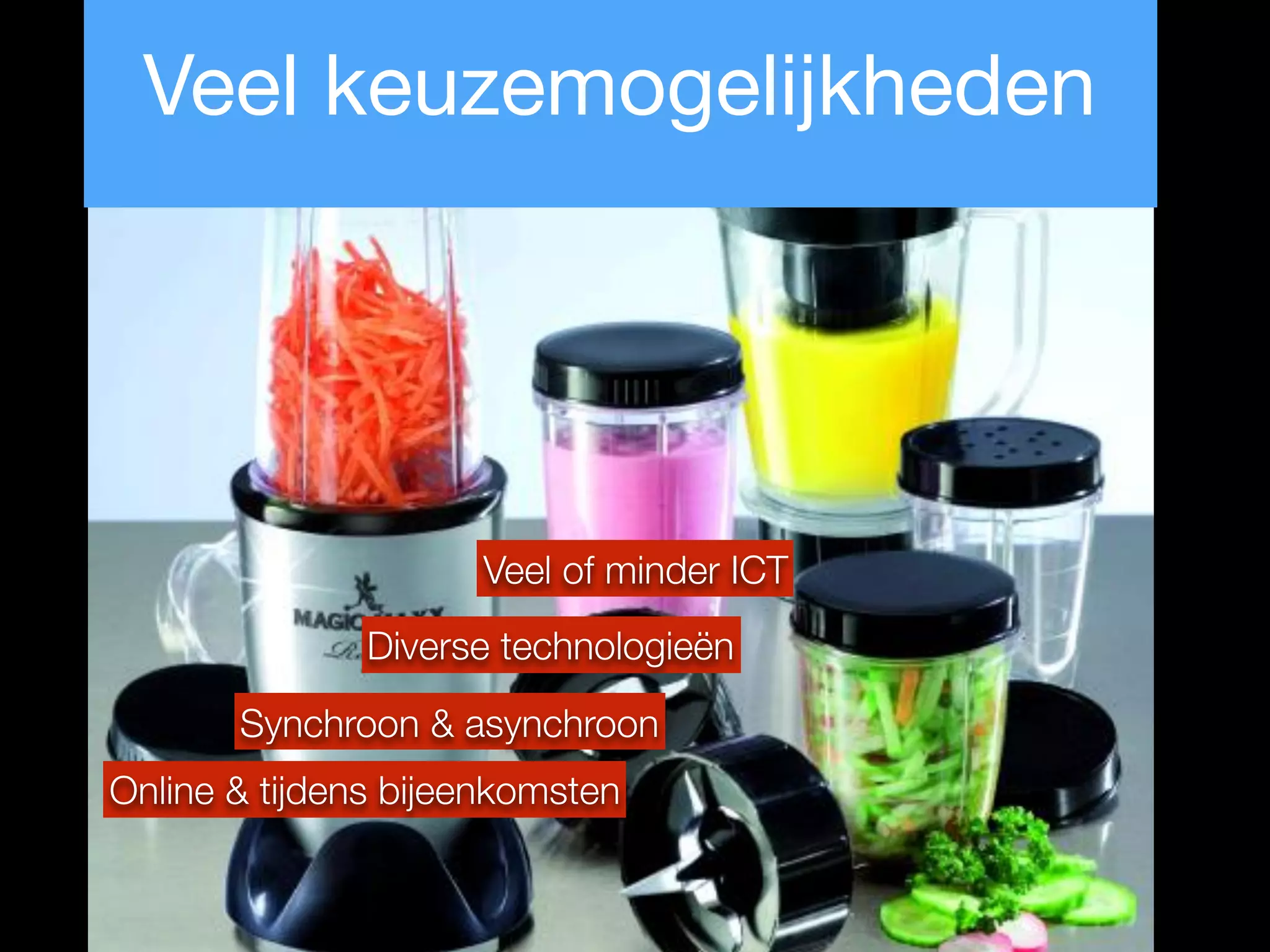 Online & tijdens bijeenkomsten
Synchroon & asynchroon
Veel of minder ICT
Diverse technologieën
Veel keuzemogelijkheden
 
