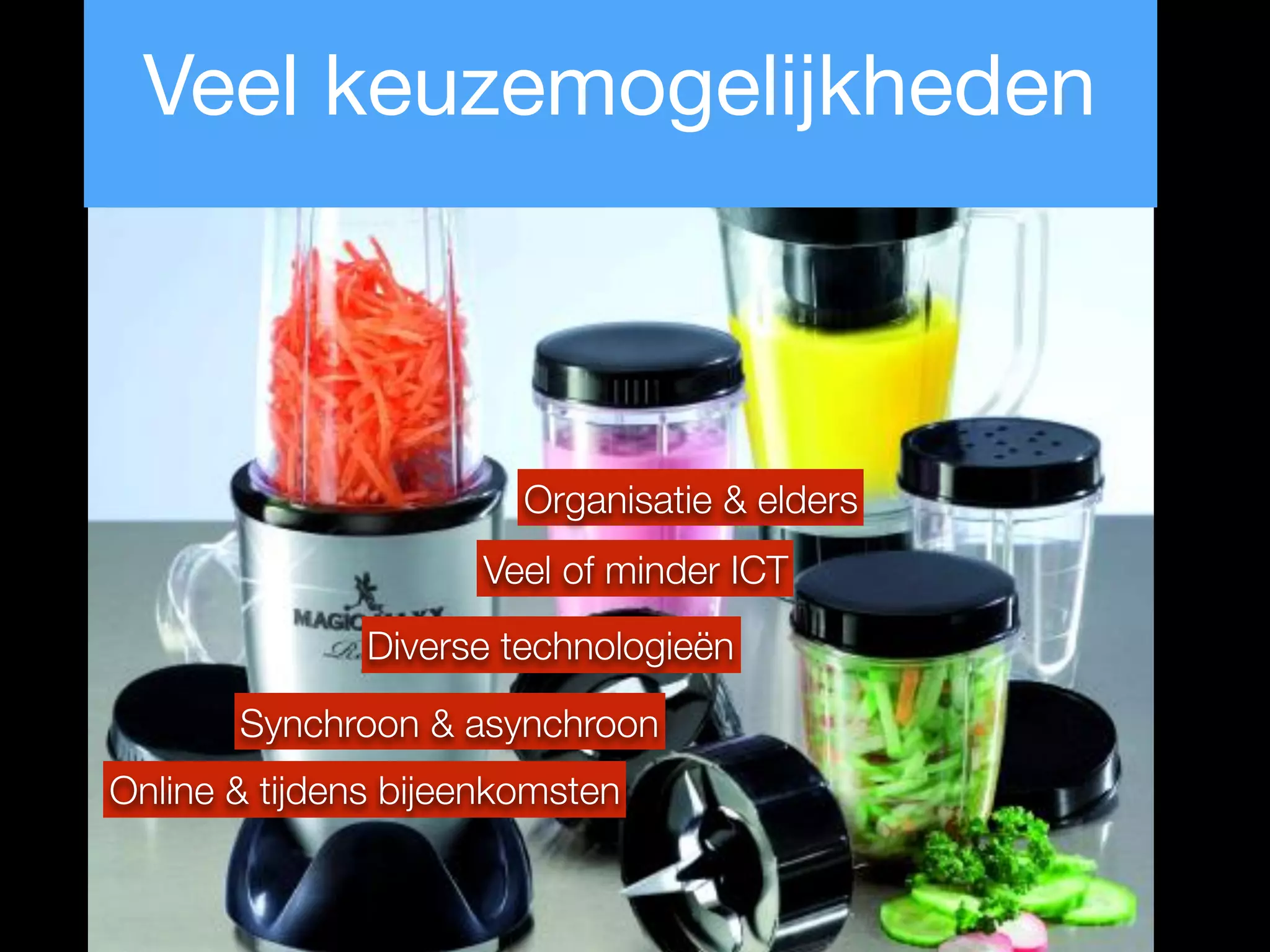 Online & tijdens bijeenkomsten
Synchroon & asynchroon
Organisatie & elders
Veel of minder ICT
Diverse technologieën
Veel keuzemogelijkheden
 