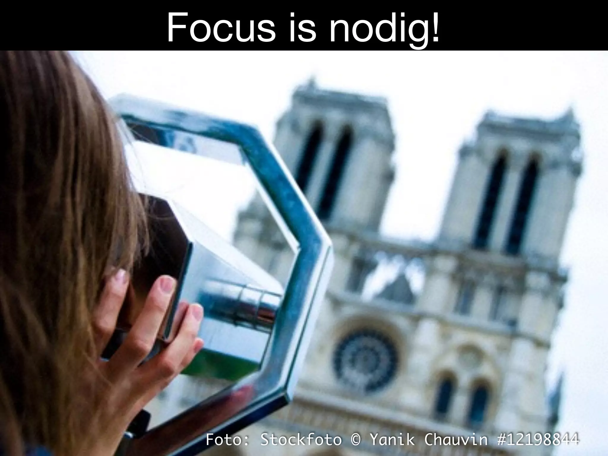 Foto: Stockfoto © Yanik Chauvin #12198844
Focus is nodig!
 