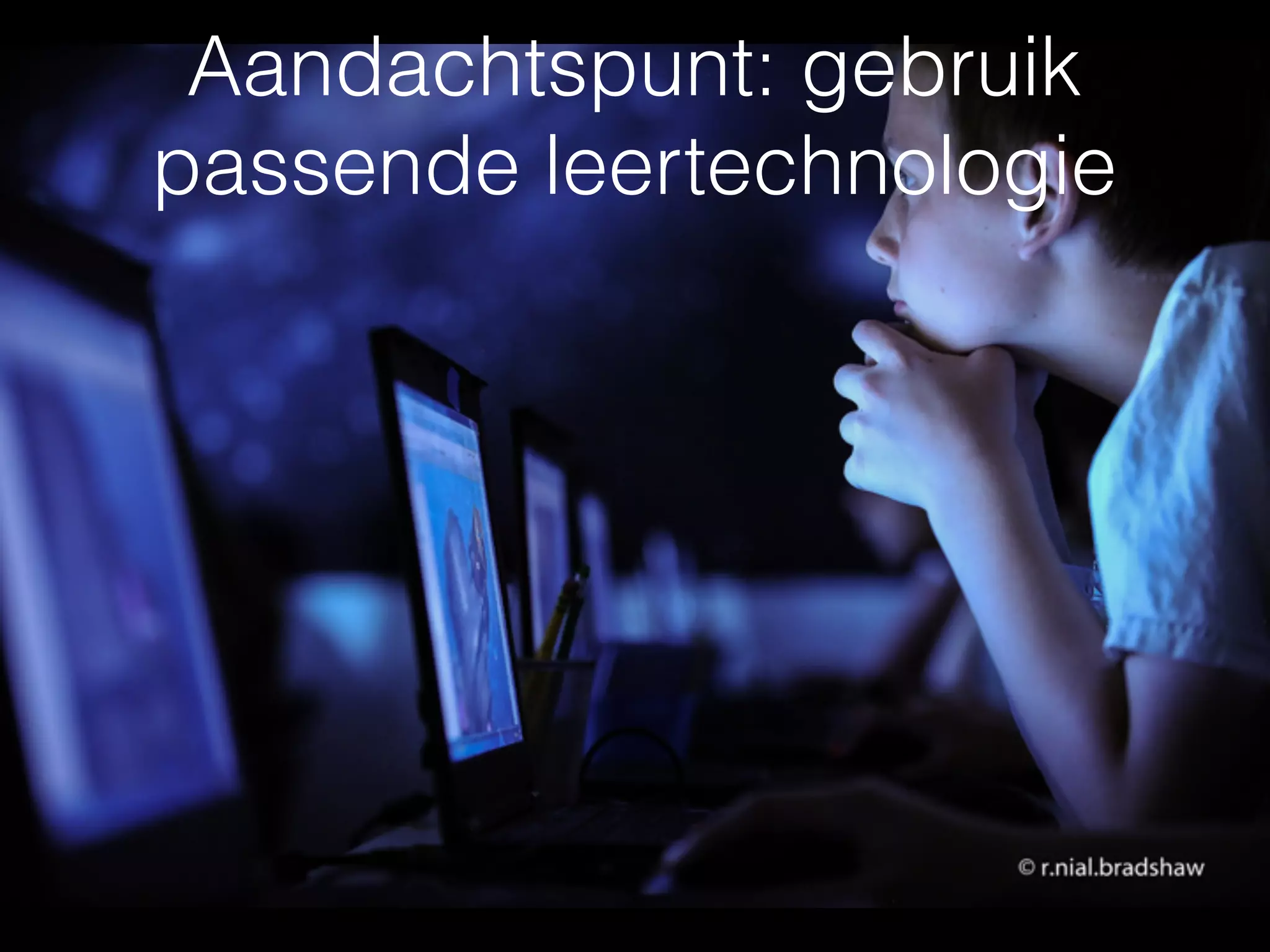 Aandachtspunt: gebruik
passende leertechnologie
 