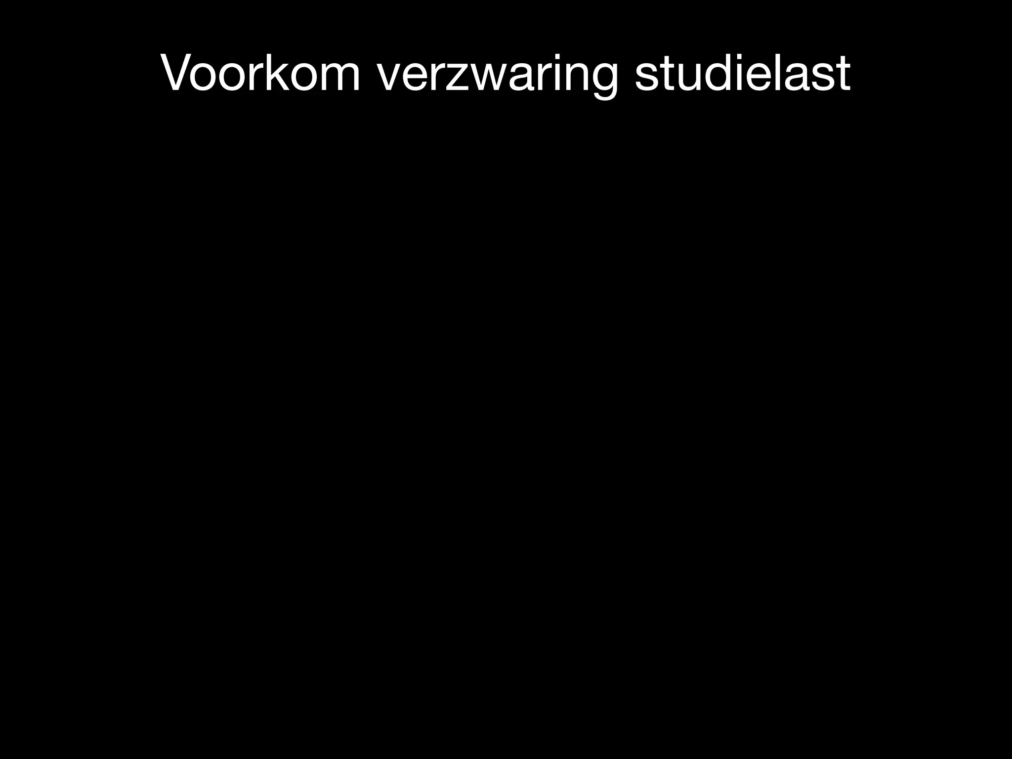 Voorkom verzwaring studielast
 