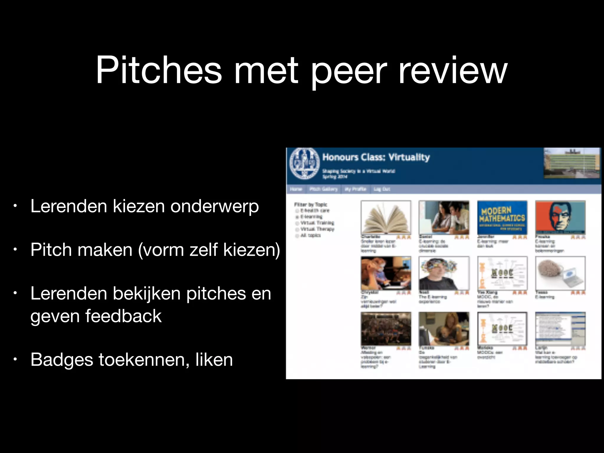 Pitches met peer review
• Lerenden kiezen onderwerp

• Pitch maken (vorm zelf kiezen)

• Lerenden bekijken pitches en  
geven feedback

• Badges toekennen, liken
 