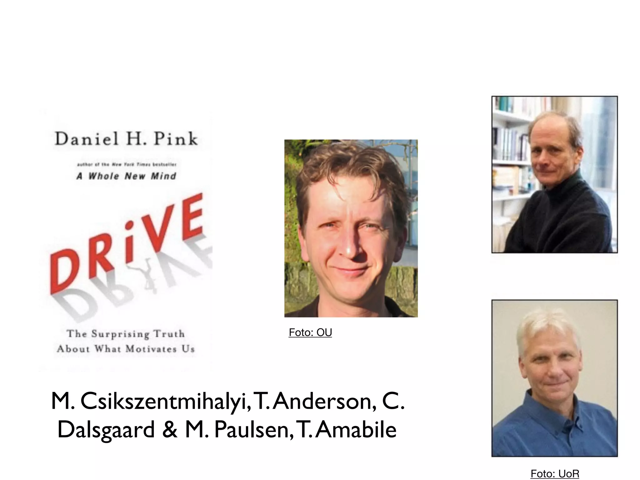 Foto: OU
Foto: UoR
M. Csikszentmihalyi,T.Anderson, C.
Dalsgaard & M. Paulsen,T.Amabile
 