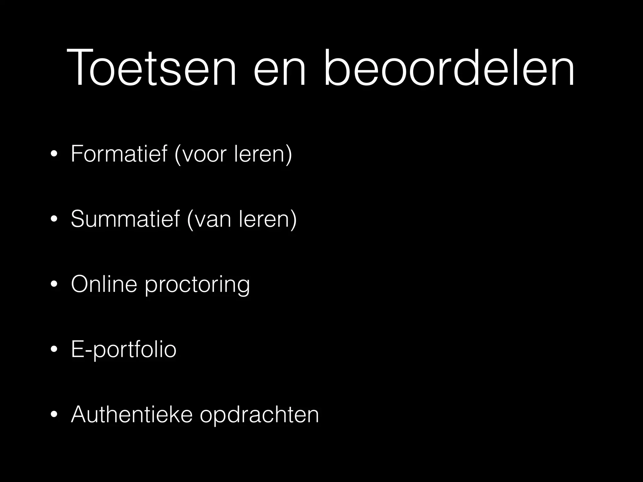 Toetsen en beoordelen
• Formatief (voor leren)
• Summatief (van leren)
• Online proctoring
• E-portfolio
• Authentieke opdrachten
 