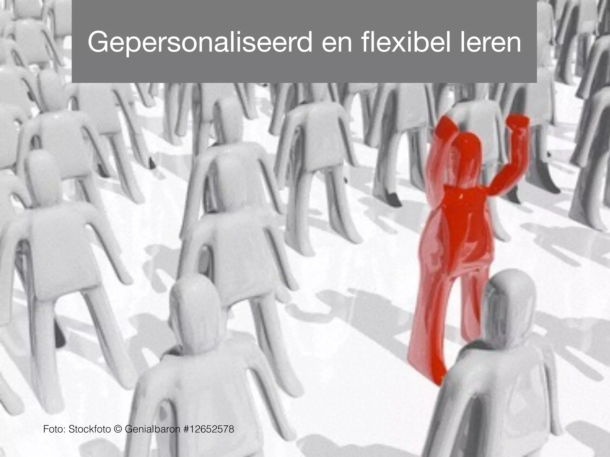 Waarom ICT voor leren?
Foto: Stockfoto © Genialbaron #12652578
Gepersonaliseerd en ﬂexibel leren
 