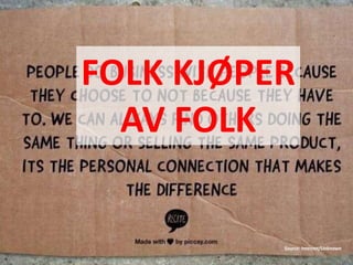 Source: Internet/Unknown
FOLK KJØPER
AV FOLK
 