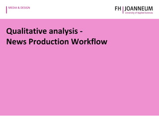 MEDIA & DESIGN
Qualitative analysis -
News Production Workflow
 