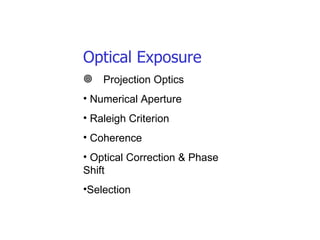 Optical Exposure Projection Optics Numerical Aperture Raleigh Criterion Coherence Optical Correction & Phase Shift Selection 