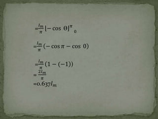=
𝐼 𝑚
𝜋
− cos Ө 𝜋
0
=
𝐼 𝑚
𝜋
− cos 𝜋 − cos 0
=
𝐼 𝑚
𝜋
1 − (−1 )
=
2𝐼 𝑚
𝜋
=0.637𝐼 𝑚