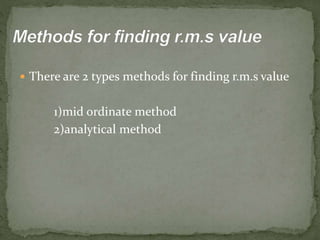  There are 2 types methods for finding r.m.s value
1)mid ordinate method
2)analytical method