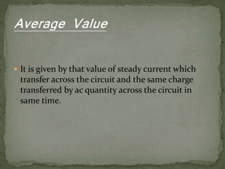  It is given by that value of steady current which
transfer across the circuit and the same charge
transferred by ac quantity across the circuit in
same time.