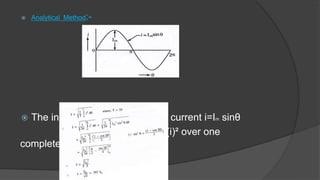  Analytical Method:-
 The instantaneous value of the current i=Im sinθ
Thus the mean value of (i)² over one
complete cycle will be
 