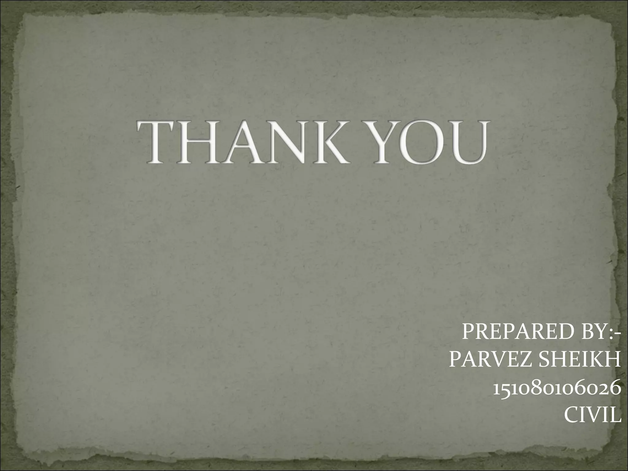 PREPARED BY:-
PARVEZ SHEIKH
151080106026
CIVIL
 